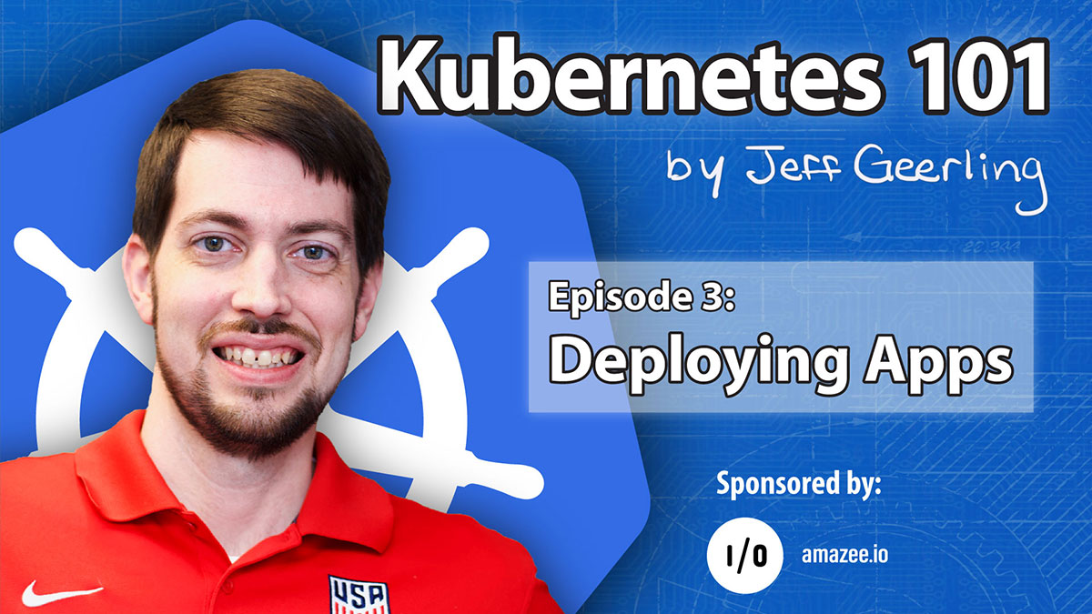 Kubernetes 101 - Episode 3 - Deploying Apps