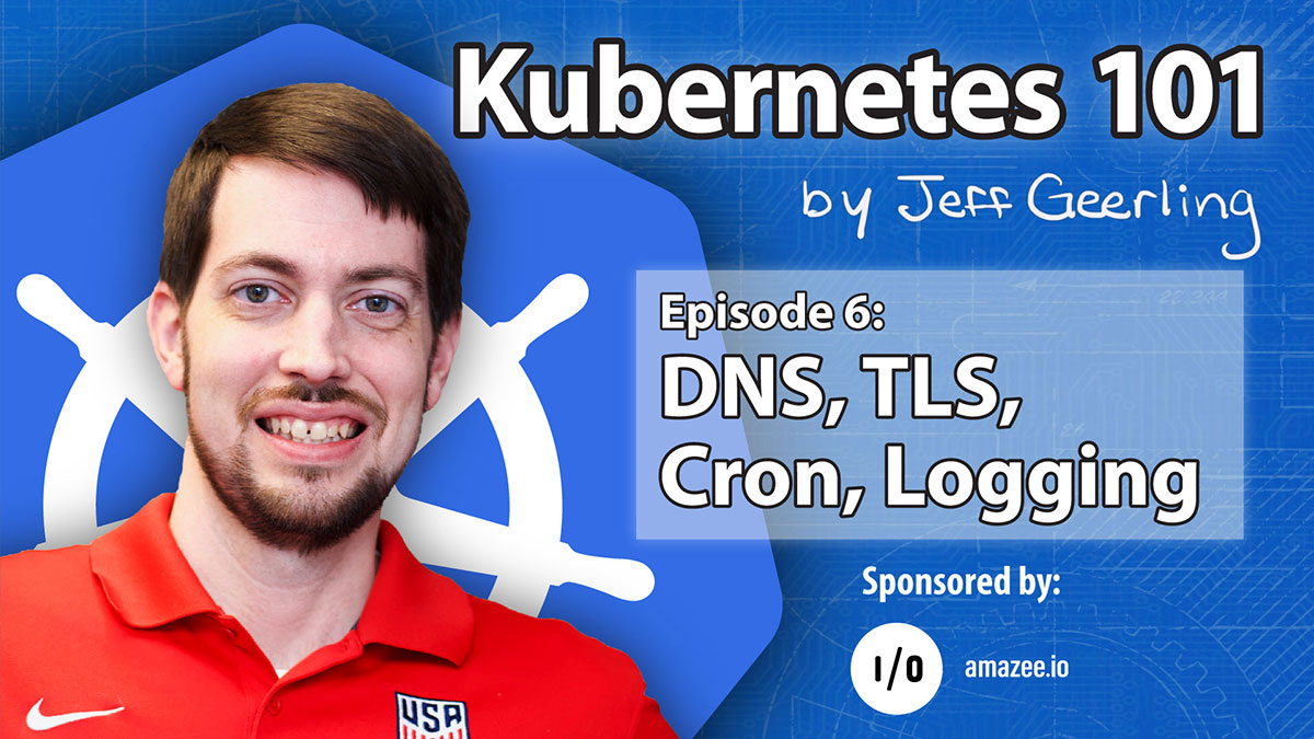 Kubernetes 101 - Episode 6 - DNS, TLS, Cron, Logging