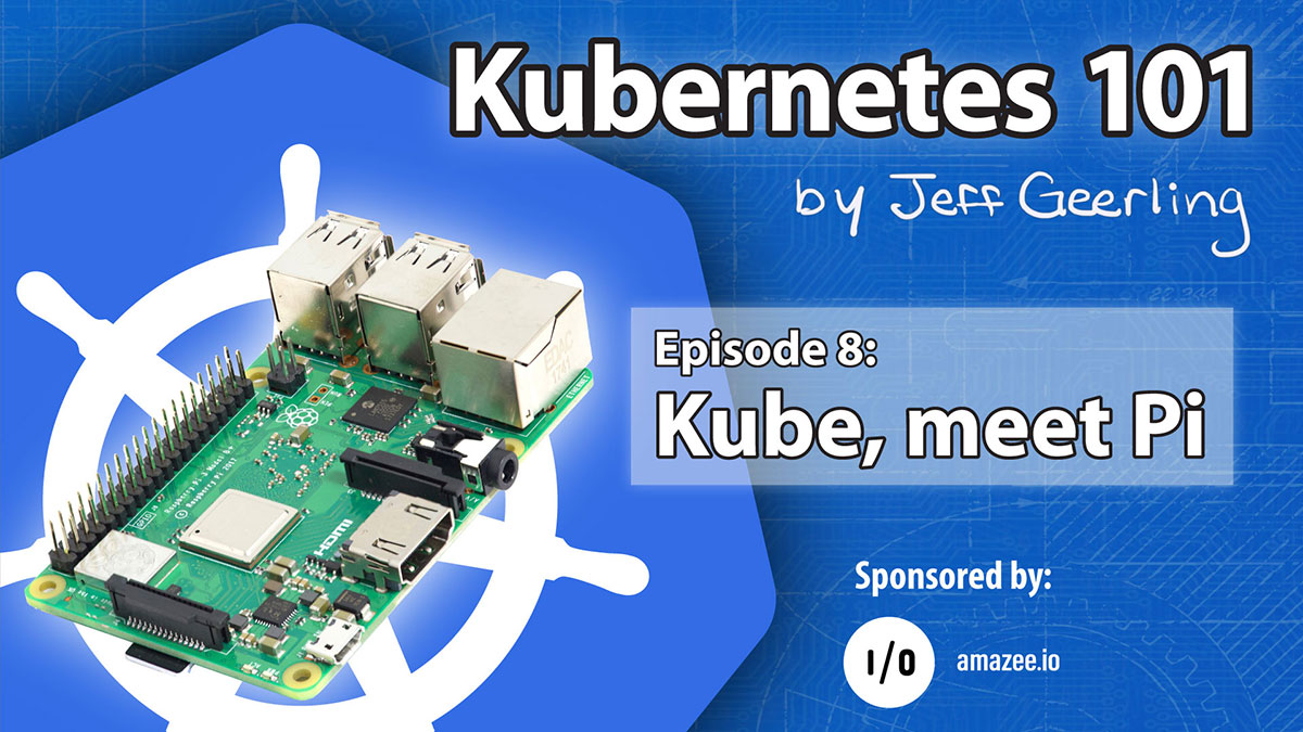 Kubernetes 101 - Episode 8 - Kube, meet Raspberry Pi
